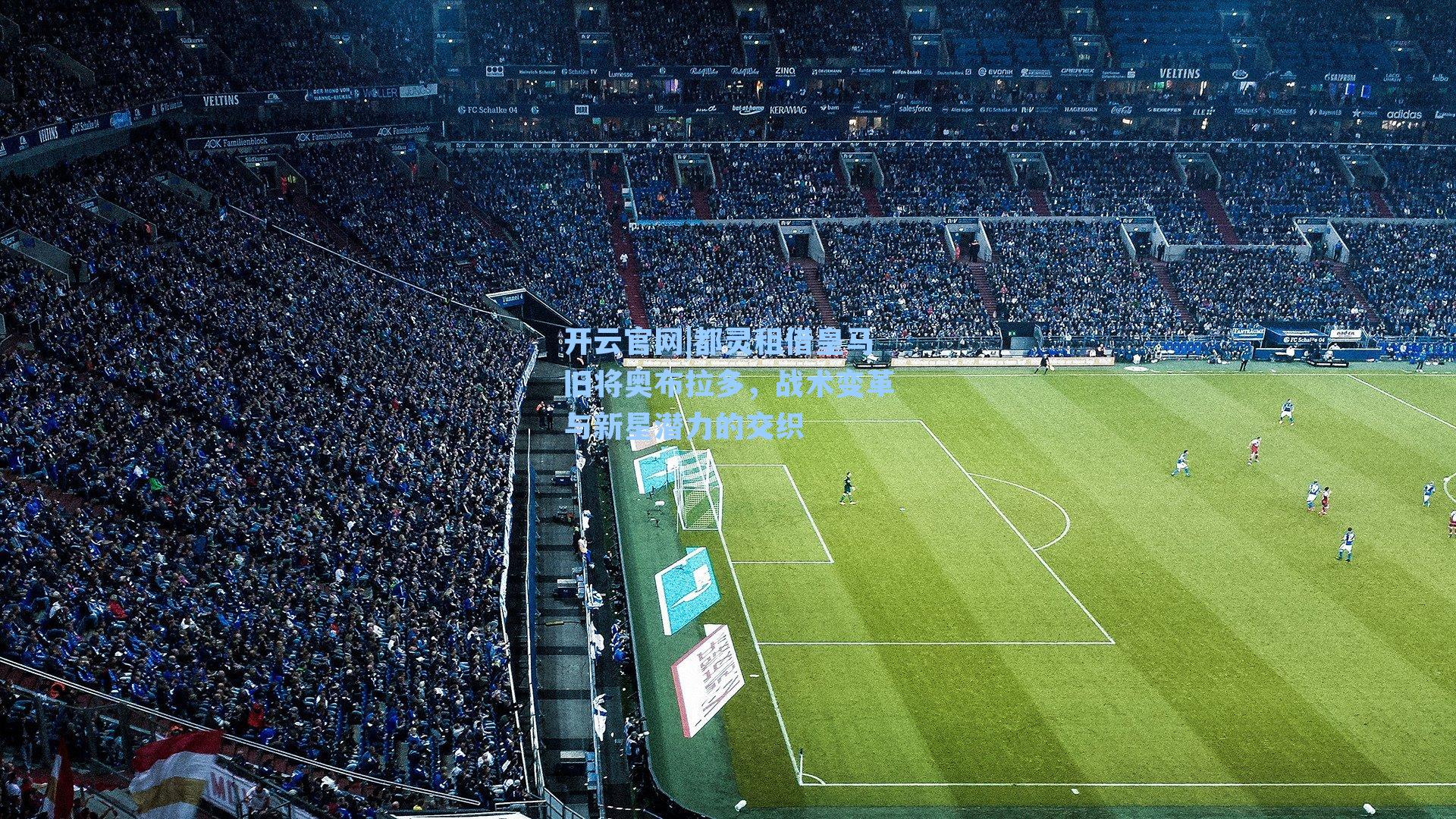 开云官网|都灵租借皇马旧将奥布拉多，战术变革与新星潜力的交织