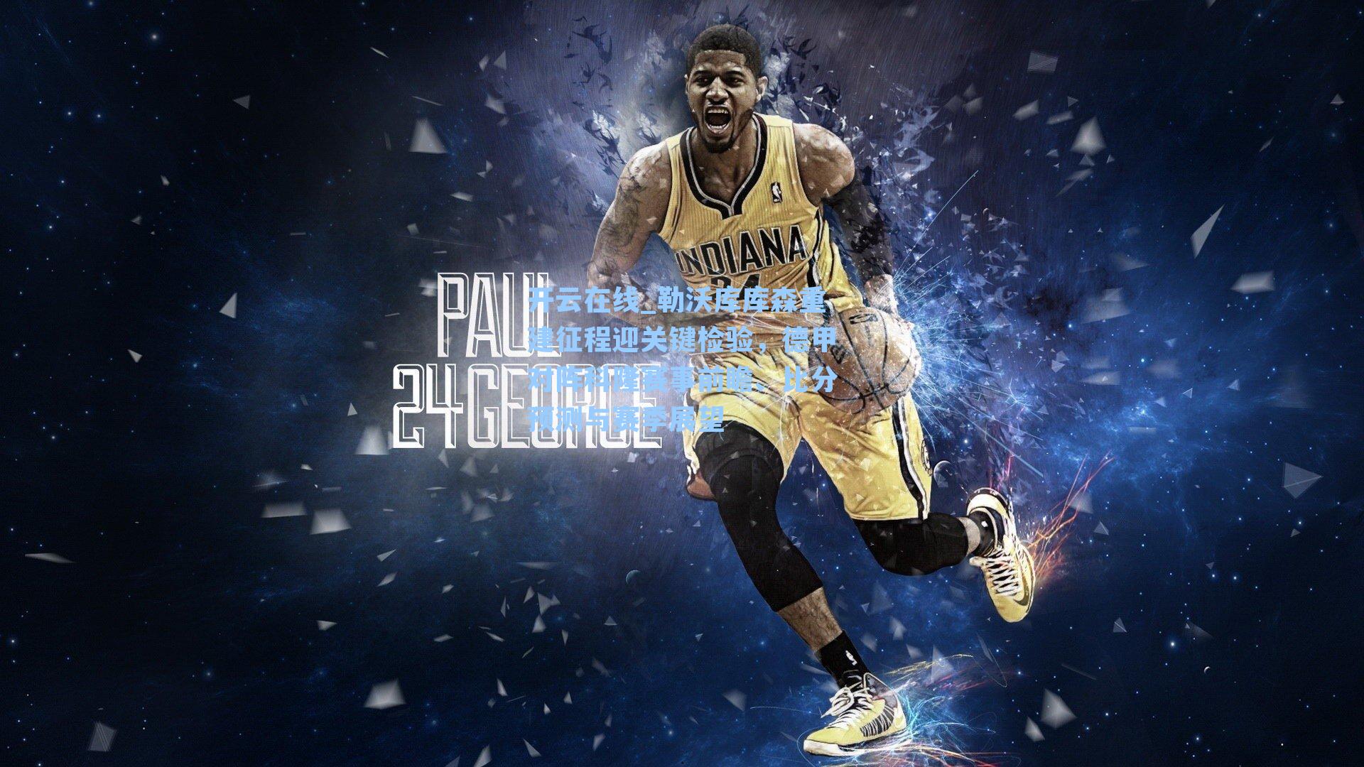 开云在线_勒沃库库森重建征程迎关键检验，德甲对阵科隆赛事前瞻、比分预测与赛季展望