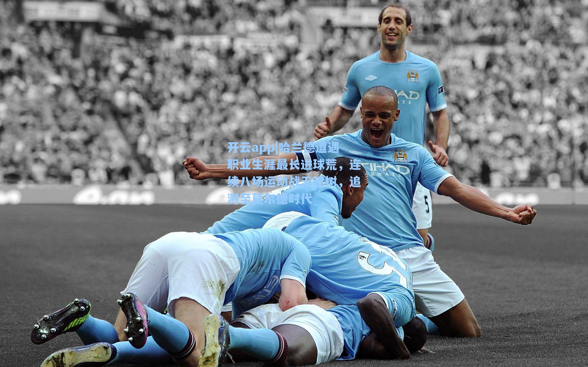 开云app|哈兰德遭遇职业生涯最长进球荒，连续八场运动战无建树，追溯至莫尔德时代