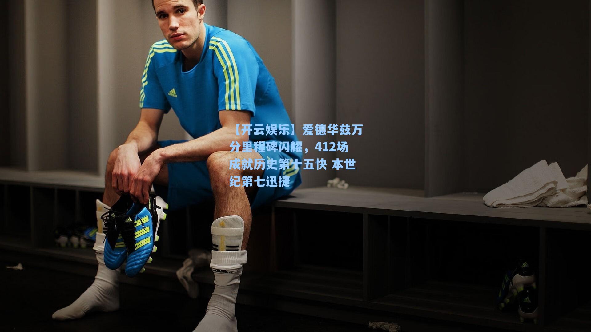 【开云娱乐】爱德华兹万分里程碑闪耀，412场成就历史第十五快 本世纪第七迅捷