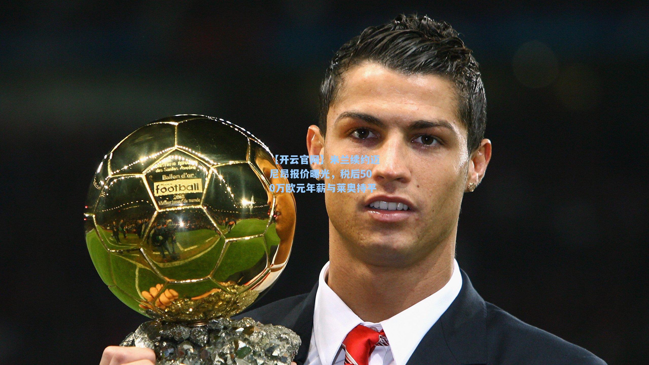 米兰续约迈尼昂报价曝光，税后500万欧元年薪与莱奥持平