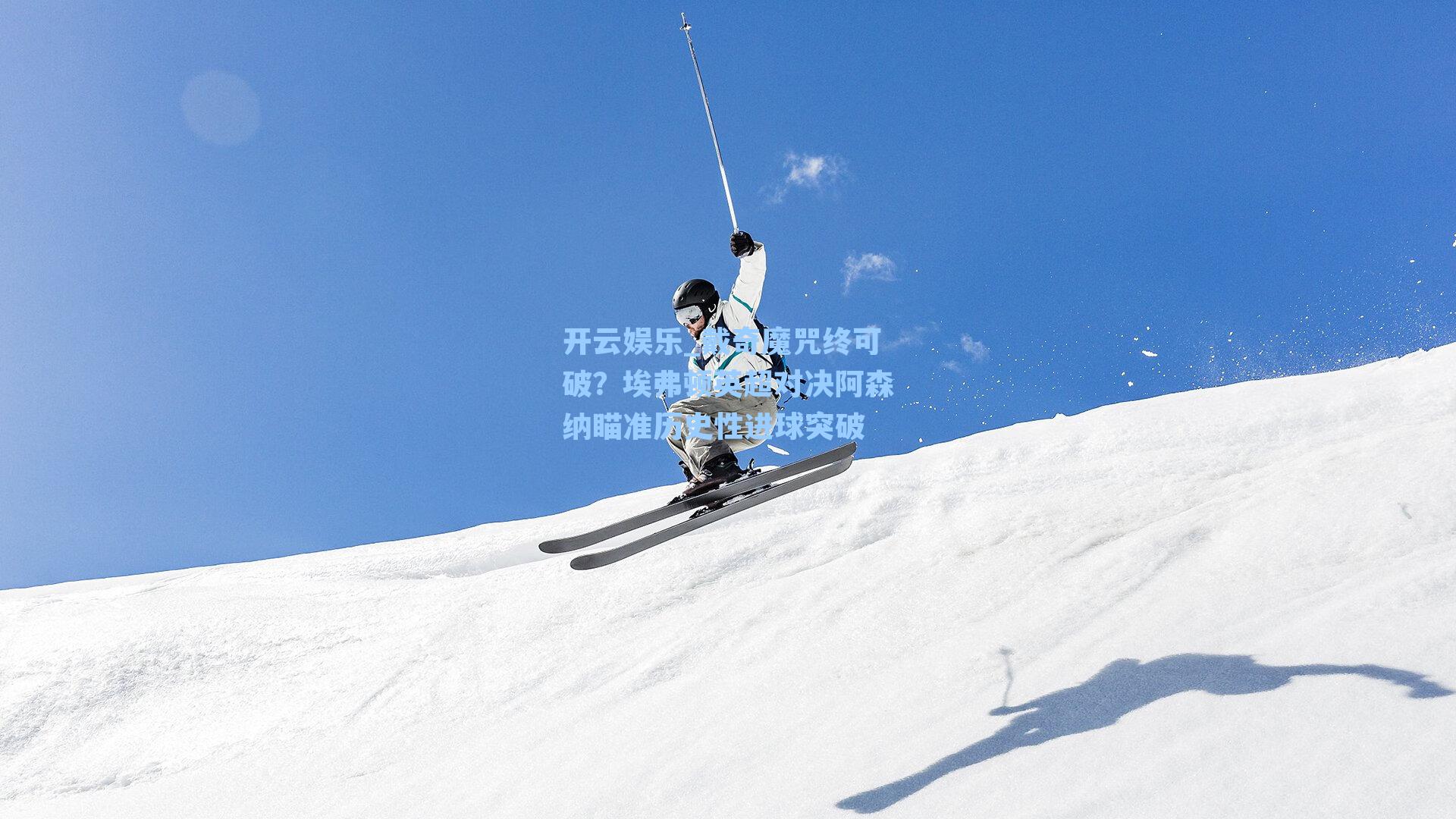 开云娱乐_戴奇魔咒终可破？埃弗顿英超对决阿森纳瞄准历史性进球突破